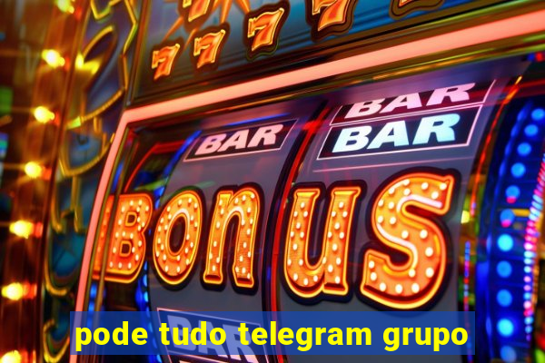 pode tudo telegram grupo