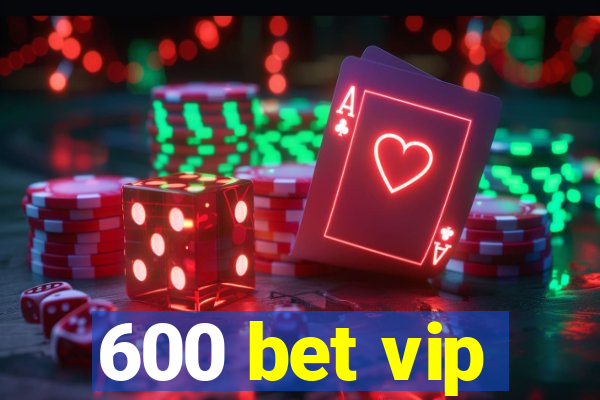 600 bet vip