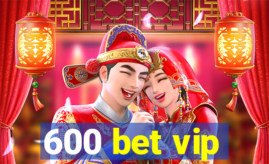 600 bet vip