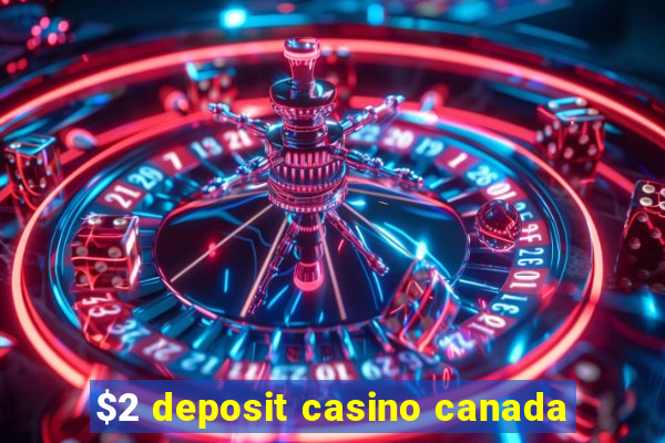 $2 deposit casino canada