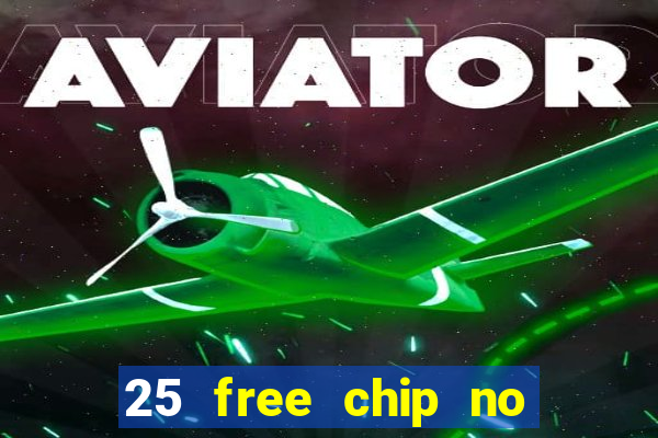 25 free chip no deposit casino