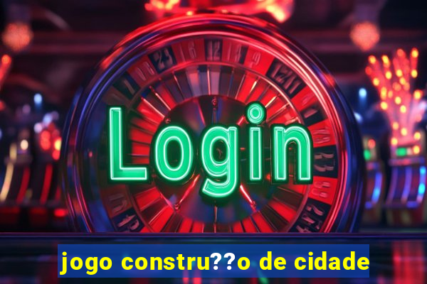 jogo constru??o de cidade