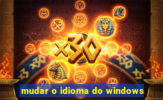 mudar o idioma do windows