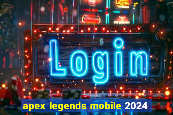 apex legends mobile 2024