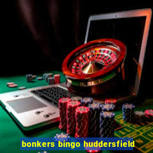 bonkers bingo huddersfield