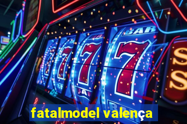 fatalmodel valença