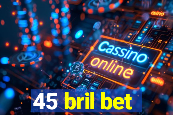 45 bril bet