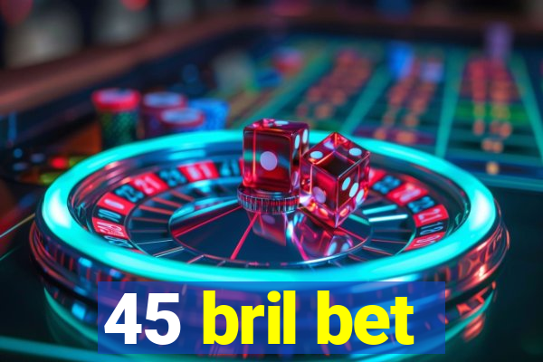 45 bril bet