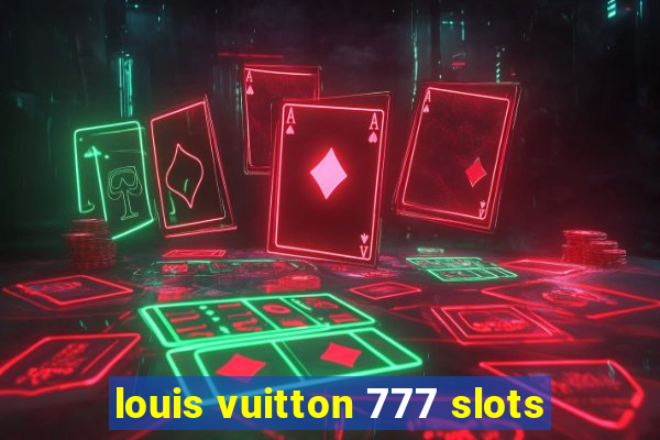 louis vuitton 777 slots