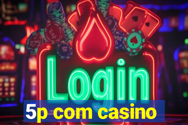 5p com casino