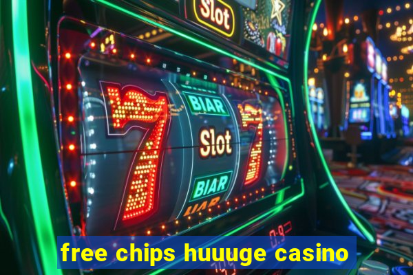 free chips huuuge casino