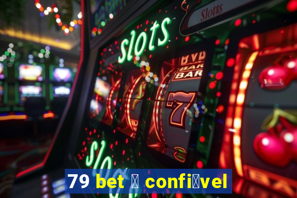 79 bet 茅 confi谩vel