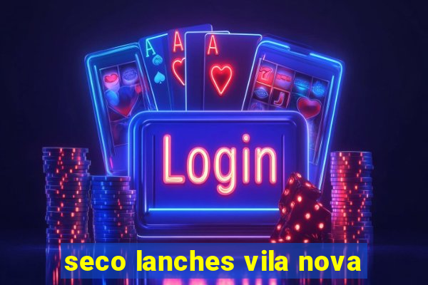 seco lanches vila nova