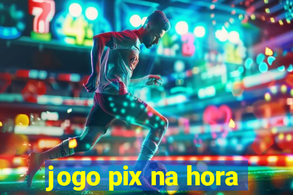 jogo pix na hora