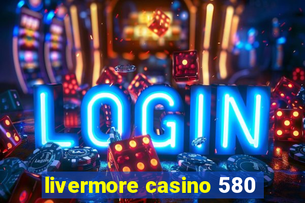 livermore casino 580