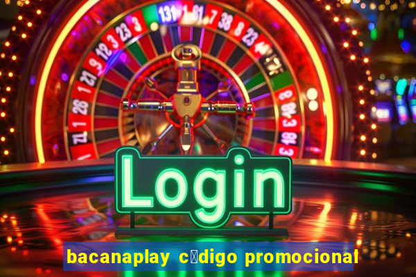 bacanaplay c贸digo promocional