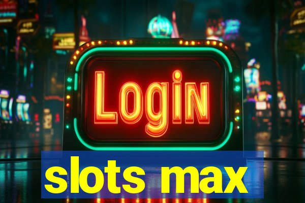 slots max