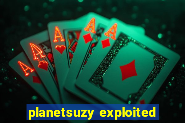 planetsuzy exploited