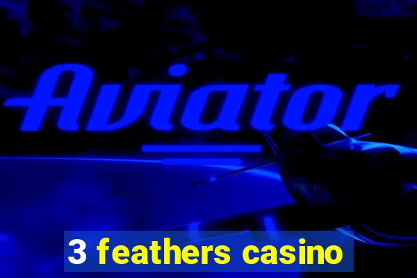 3 feathers casino