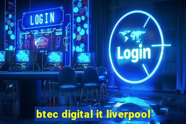 btec digital it liverpool