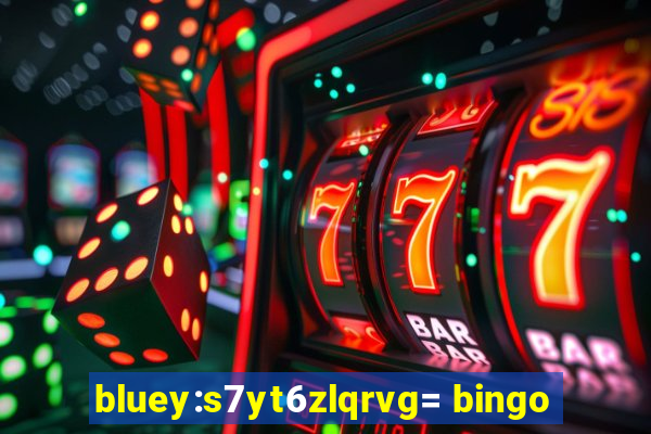 bluey:s7yt6zlqrvg= bingo