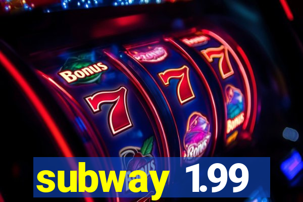 subway 1.99