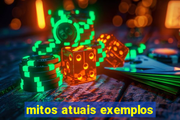 mitos atuais exemplos