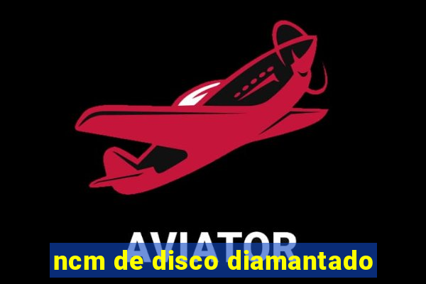 ncm de disco diamantado