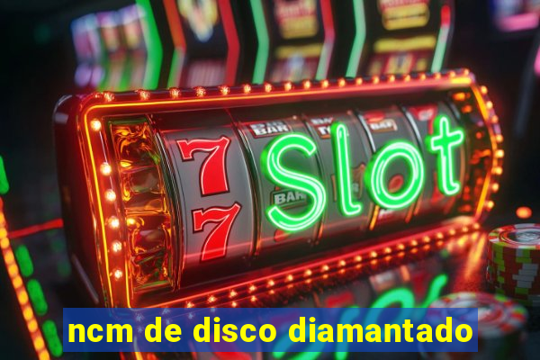 ncm de disco diamantado