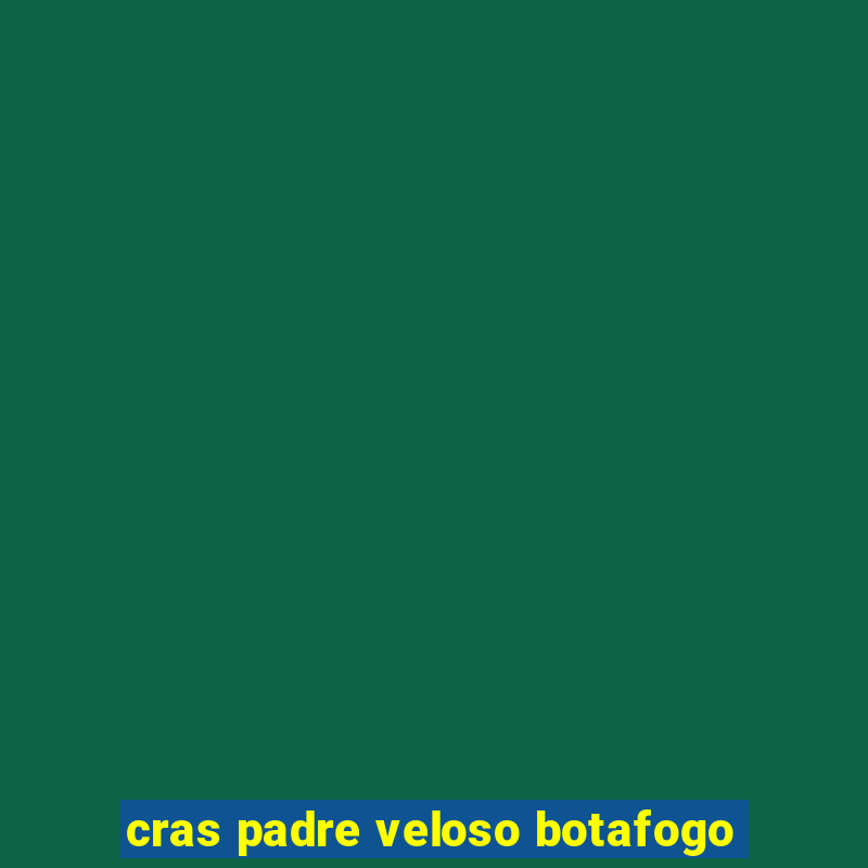 cras padre veloso botafogo