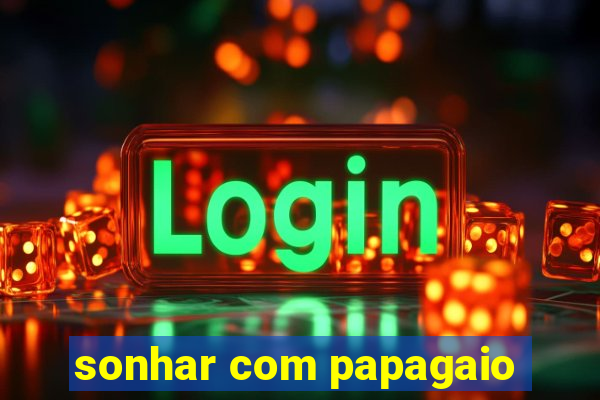 sonhar com papagaio