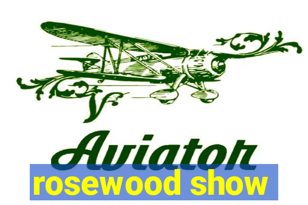 rosewood show