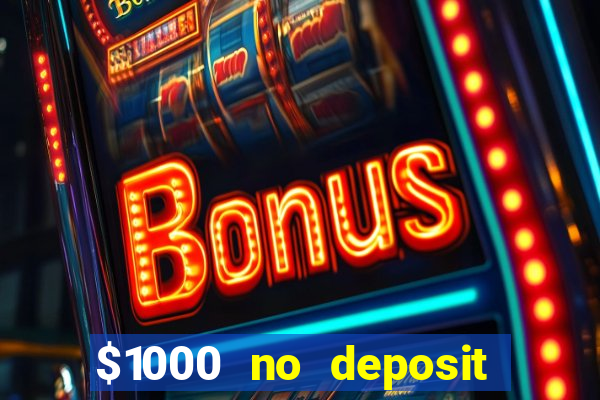 $1000 no deposit bonus casino