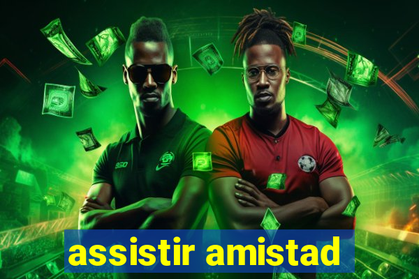 assistir amistad