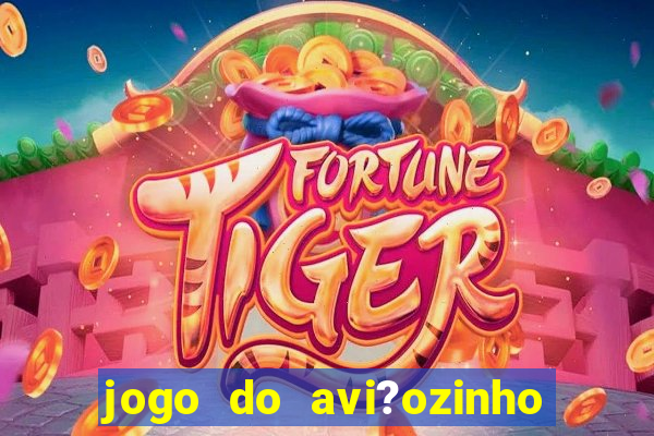 jogo do avi?ozinho de ganhar dinheiro