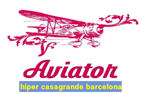 hiper casagrande barcelona