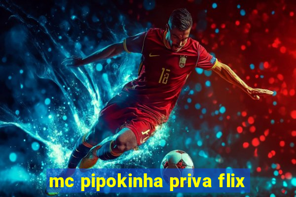 mc pipokinha priva flix