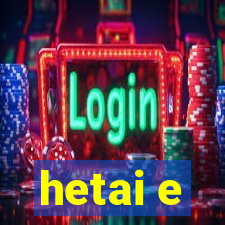 hetai e