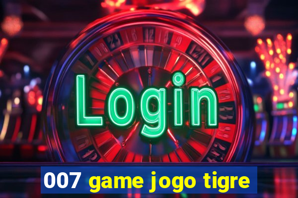 007 game jogo tigre