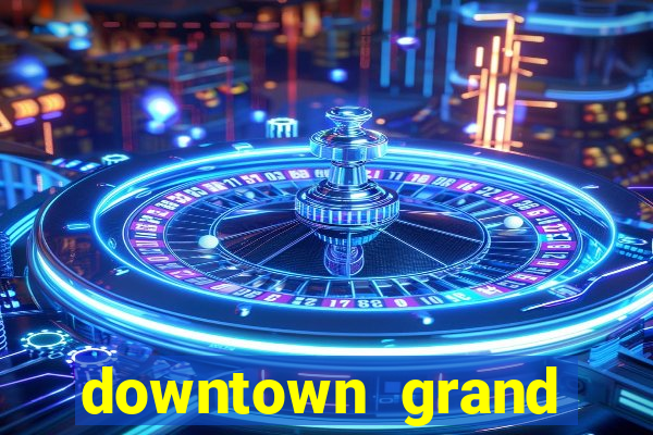 downtown grand casino hotel