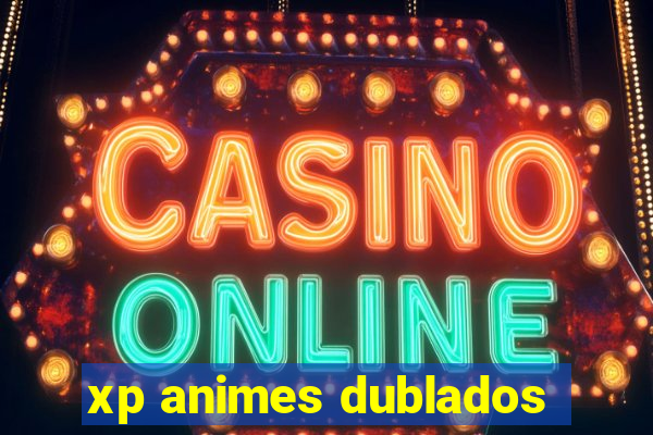 xp animes dublados