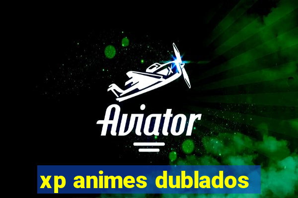 xp animes dublados