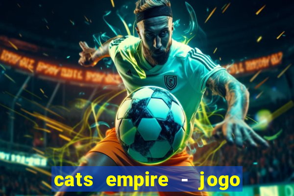 cats empire - jogo de gato