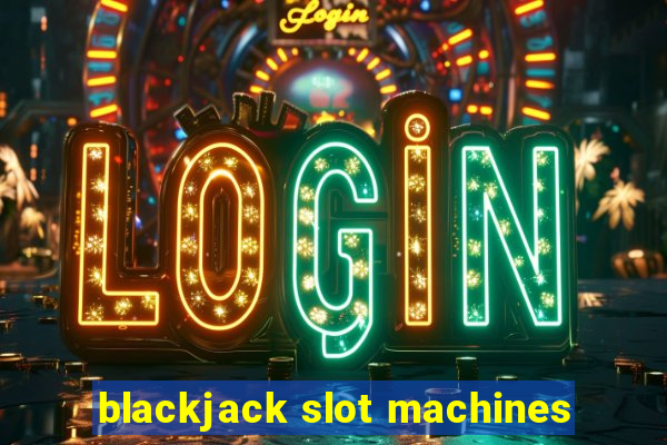 blackjack slot machines