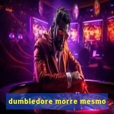 dumbledore morre mesmo