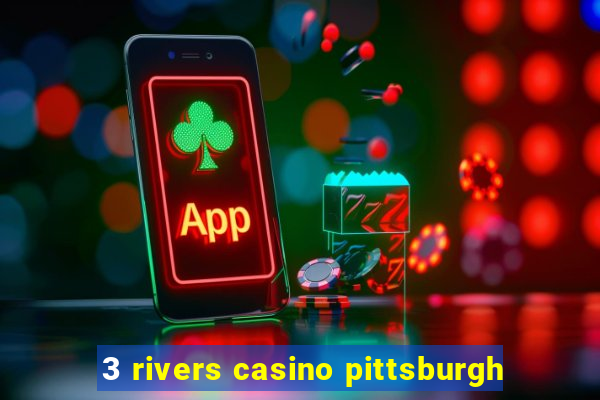 3 rivers casino pittsburgh