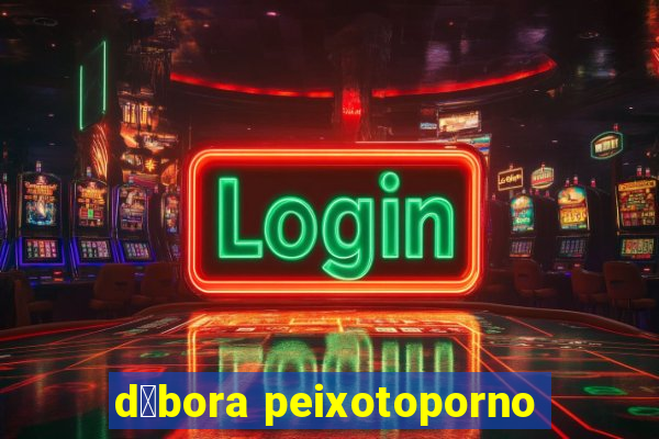 d茅bora peixotoporno