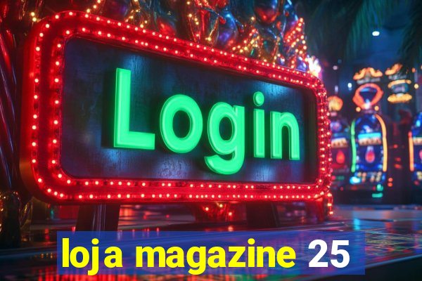 loja magazine 25