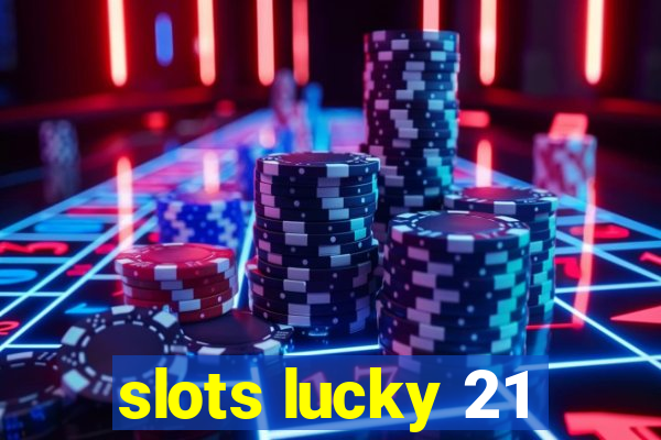 slots lucky 21