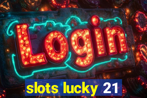 slots lucky 21